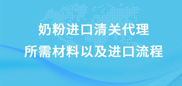 奶粉進口清關(guān)代理所需材料以及進口流程是怎樣的?