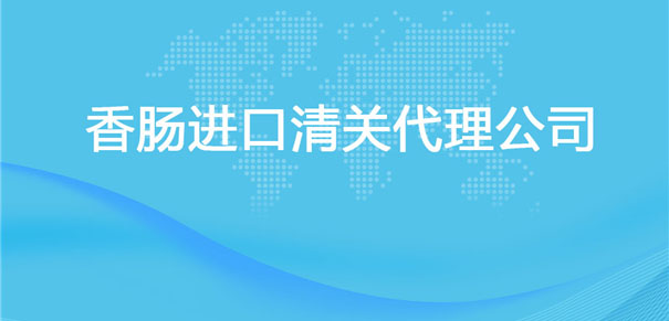 【香腸進口清關(guān)代理公司】告訴你香腸進口流程