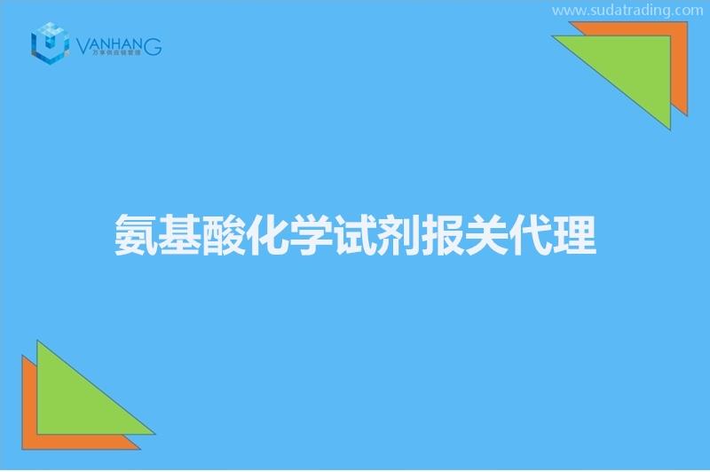 氨基酸化學(xué)試劑報關(guān)代理的注意事項有這6點