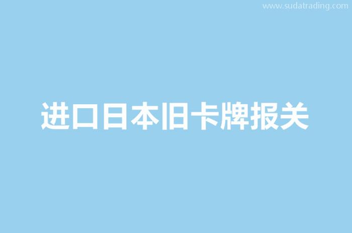 進(jìn)口日本舊卡牌報(bào)關(guān)的單證資料以及流程