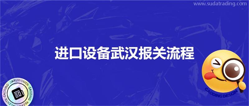 進口設備武漢報關流程進口設備?？者\注意事項