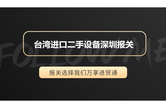 臺灣進口二手設備深圳報關需要提供的資料和流程